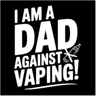 I Am a Dad Against Vaping! Posters and Art