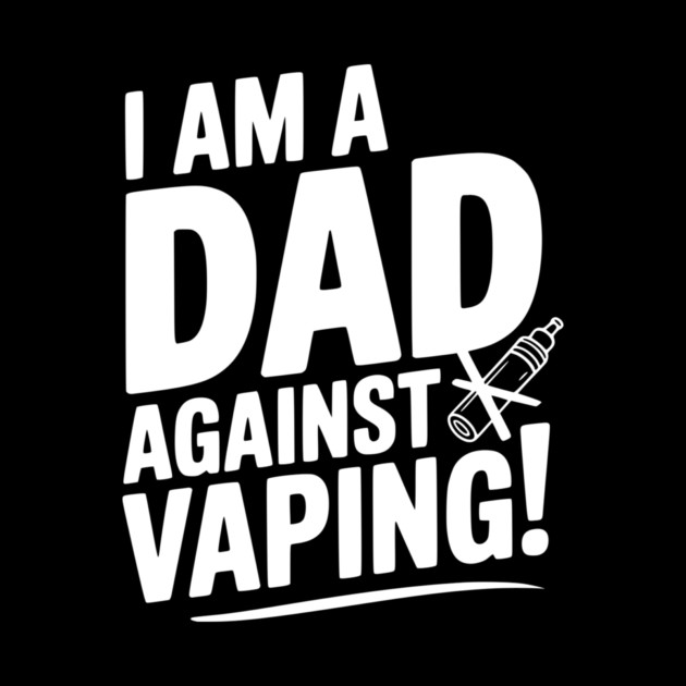 I Am a Dad Against Vaping! by Frank Ring