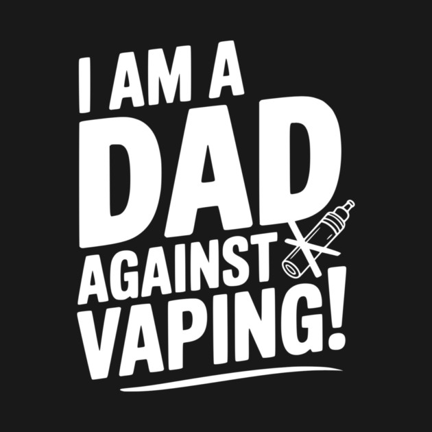 I Am a Dad Against Vaping! by Frank Ring