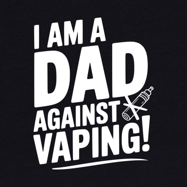 I Am a Dad Against Vaping! by Frank Ring