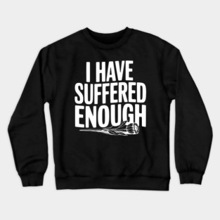 I Have Suffered Enough Crewneck Sweatshirt