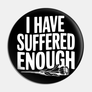 I Have Suffered Enough Pin