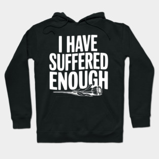 I Have Suffered Enough Hoodie
