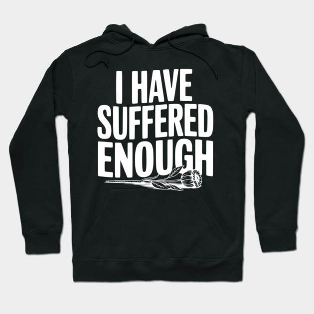I Have Suffered Enough Hoodie by Frank Ring