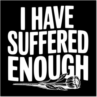 I Have Suffered Enough Posters and Art