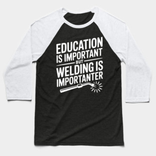 Education is Important Welding is Importanter Baseball T-Shirt