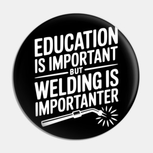 Education is Important Welding is Importanter Pin