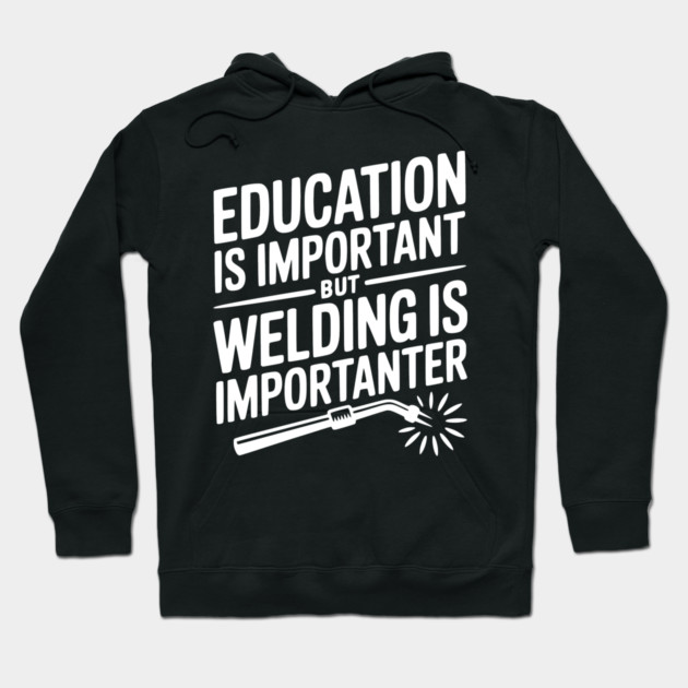 Education is Important Welding is Importanter Hoodie by Frank Ring