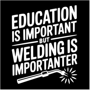 Education is Important Welding is Importanter Posters and Art