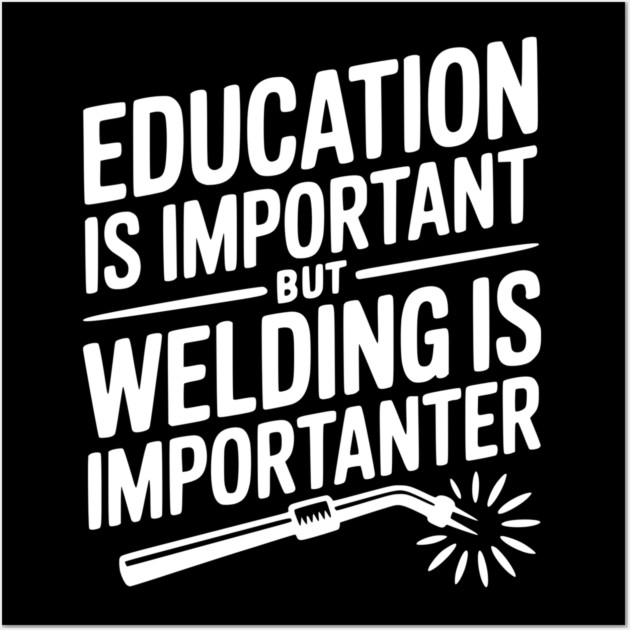 Education is Important Welding is Importanter Wall Art by Frank Ring