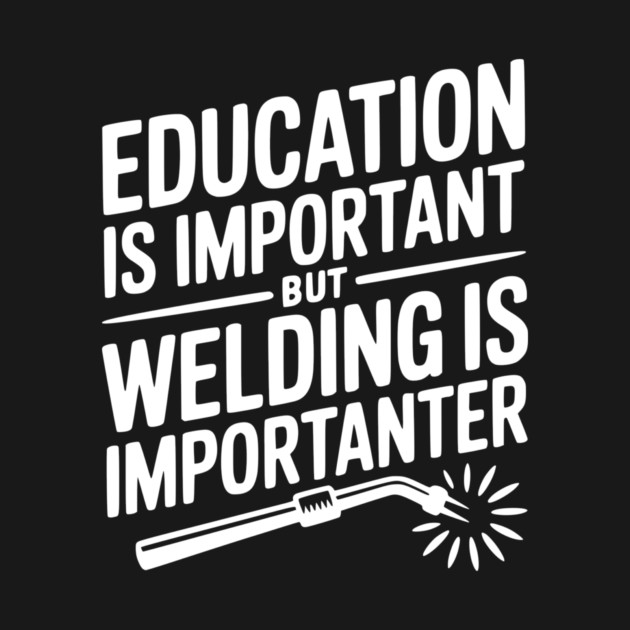 Education is Important Welding is Importanter by Frank Ring