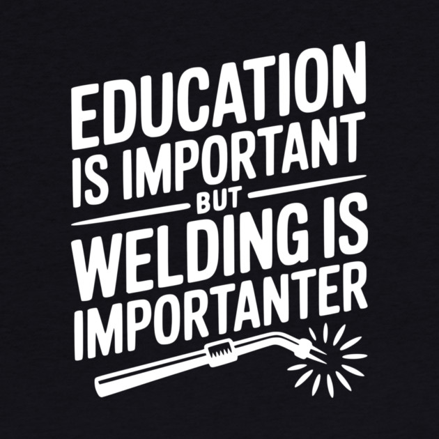 Education is Important Welding is Importanter by Frank Ring
