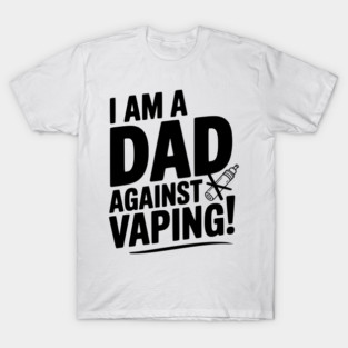I Am a Dad Against Vaping! T-Shirt