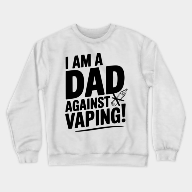 I Am a Dad Against Vaping! Crewneck Sweatshirt by Frank Ring