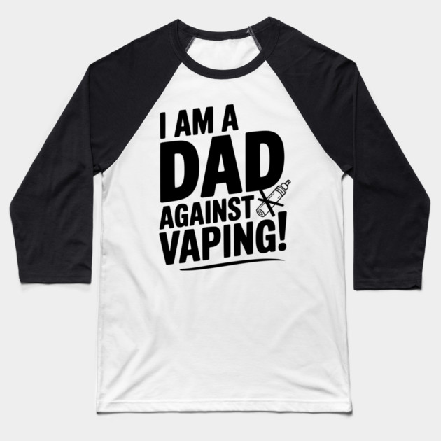 I Am a Dad Against Vaping! Baseball T-Shirt by Frank Ring