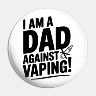 I Am a Dad Against Vaping! Pin