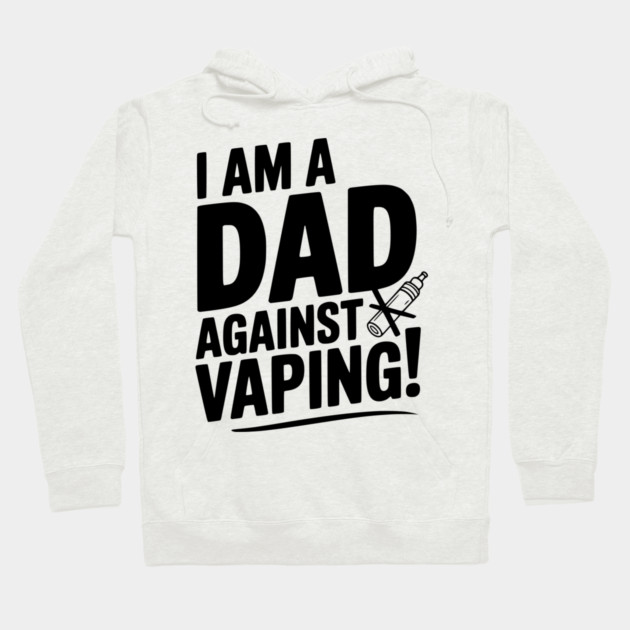 I Am a Dad Against Vaping! Hoodie by Frank Ring