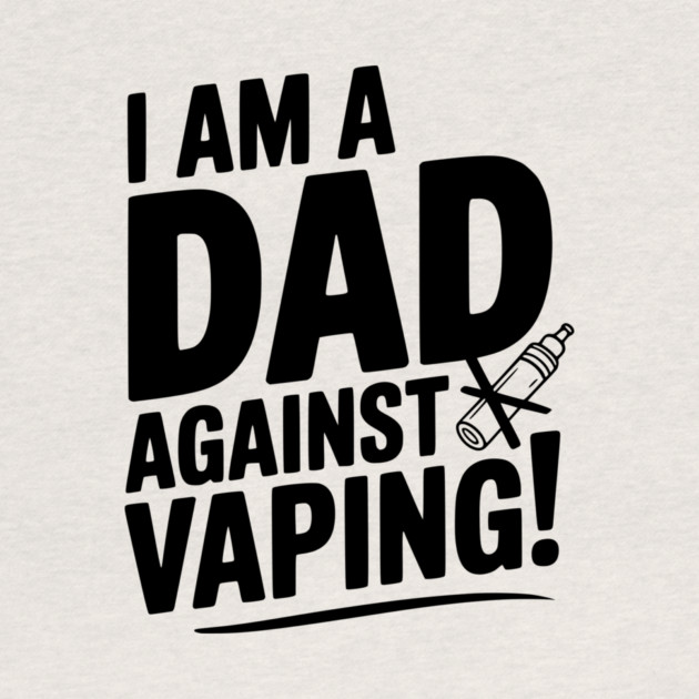 I Am a Dad Against Vaping! by Frank Ring