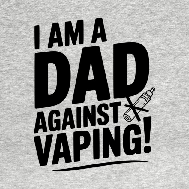 I Am a Dad Against Vaping! by Frank Ring