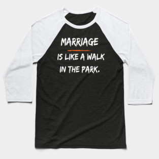 Marriage is Like a Walk in the Park Baseball T-Shirt