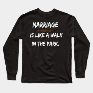 Marriage is Like a Walk in the Park Long Sleeve T-Shirt