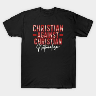 Christian Against Christian Nationalism T-Shirt