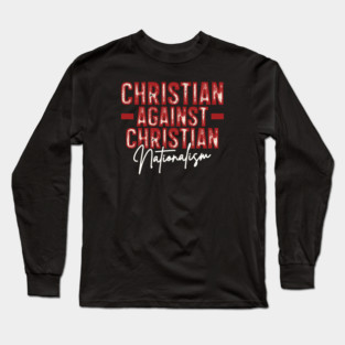 Christian Against Christian Nationalism Long Sleeve T-Shirt