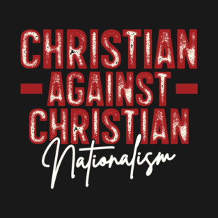 Christian Against Christian Nationalism T-Shirt