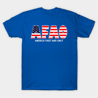Patriotic Political Saying America First And Only AFAO USA Pride T-Shirt