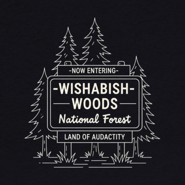 Now Entering Iwishabish Woods National Forest Land Of Audacity Funny Forest Sign by ArtistTee ⭐⭐⭐⭐⭐