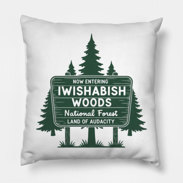 Now Entering Iwishabish Woods National Forest Land Audacity Pillow by ArtistTee ⭐⭐⭐⭐⭐