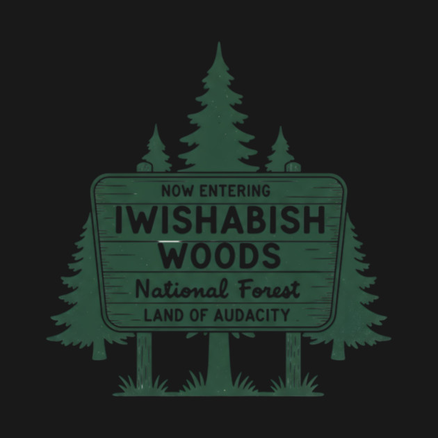 Now Entering Iwishabish Woods National Forest Land Audacity by ArtistTee ⭐⭐⭐⭐⭐