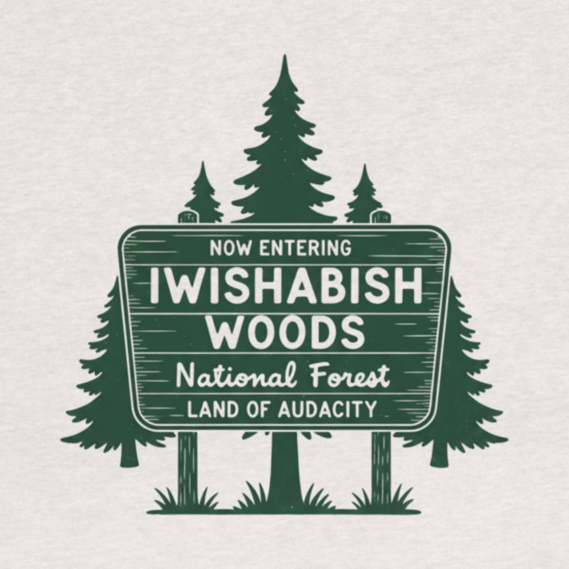 Now Entering Iwishabish Woods National Forest Land Audacity by ArtistTee ⭐⭐⭐⭐⭐