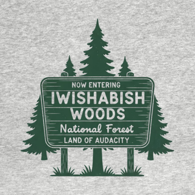 Now Entering Iwishabish Woods National Forest Land Audacity by ArtistTee ⭐⭐⭐⭐⭐