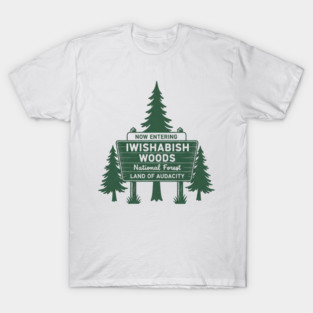 Now-Entering-Iwishabish-Woods-National-Forest-Land-Audacity T-Shirt
