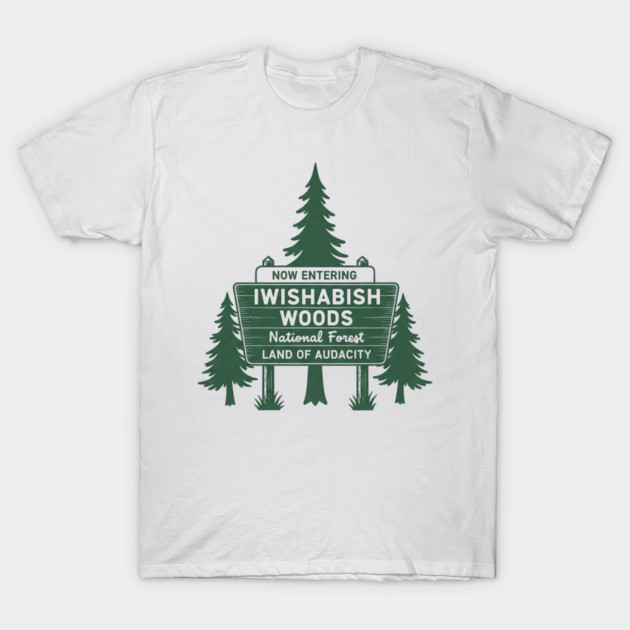 Now-Entering-Iwishabish-Woods-National-Forest-Land-Audacity T-Shirt by ArtistTee ⭐⭐⭐⭐⭐