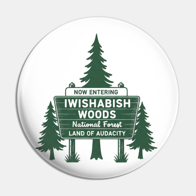 Now-Entering-Iwishabish-Woods-National-Forest-Land-Audacity Pin by ArtistTee ⭐⭐⭐⭐⭐