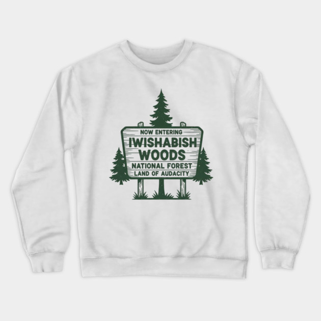 Now Entering Iwishabish Woods National Forest Land Audacity Crewneck Sweatshirt by ArtistTee ⭐⭐⭐⭐⭐
