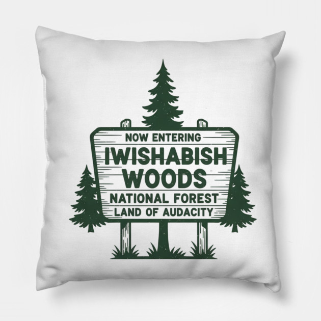 Now Entering Iwishabish Woods National Forest Land Audacity Pillow by ArtistTee ⭐⭐⭐⭐⭐