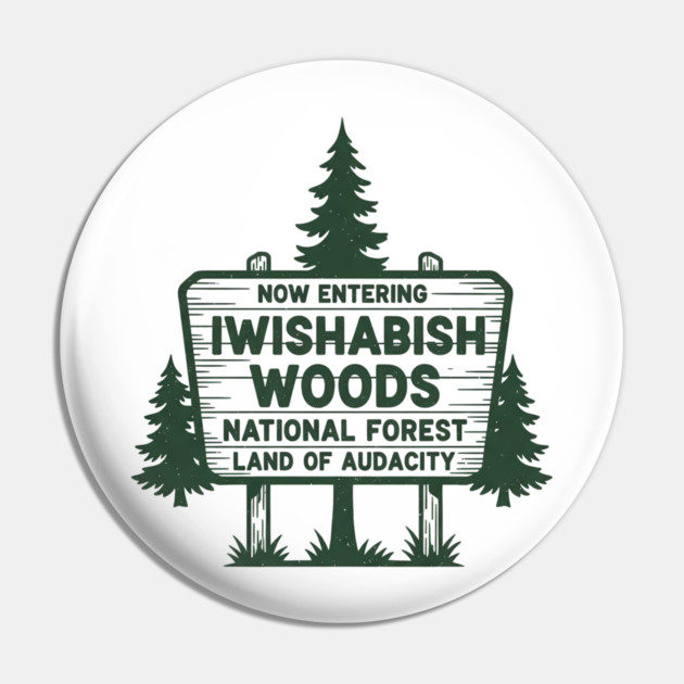 Now Entering Iwishabish Woods National Forest Land Audacity Pin by ArtistTee ⭐⭐⭐⭐⭐
