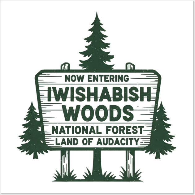 Now Entering Iwishabish Woods National Forest Land Audacity Wall Art by ArtistTee ⭐⭐⭐⭐⭐