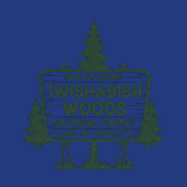 Now Entering Iwishabish Woods National Forest Land Audacity by ArtistTee ⭐⭐⭐⭐⭐