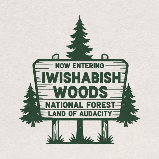Now Entering Iwishabish Woods National Forest Land Audacity by ArtistTee ⭐⭐⭐⭐⭐
