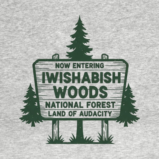 Now Entering Iwishabish Woods National Forest Land Audacity by ArtistTee ⭐⭐⭐⭐⭐