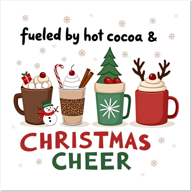 Fueled by Hot Cocoa and Christmas Cheer – Cozy Holiday T-Shirt Wall Art by MCALTees