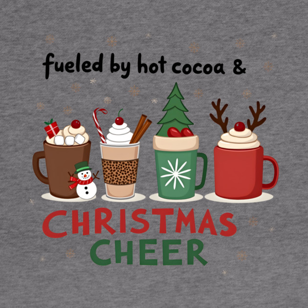Fueled by Hot Cocoa and Christmas Cheer – Cozy Holiday T-Shirt by MCALTees