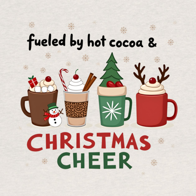 Fueled by Hot Cocoa and Christmas Cheer – Cozy Holiday T-Shirt by MCALTees