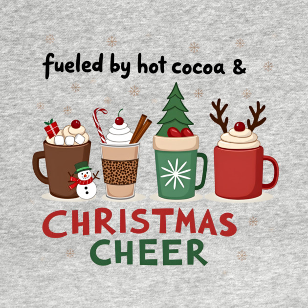 Fueled by Hot Cocoa and Christmas Cheer – Cozy Holiday T-Shirt by MCALTees