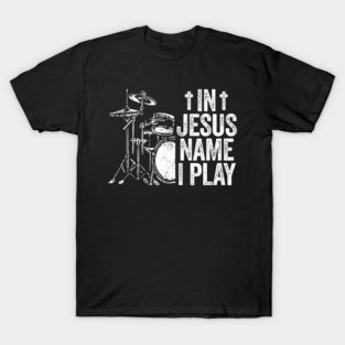 Jesus Name I Play Drums God Drumming Music Christian Drummer T-Shirt