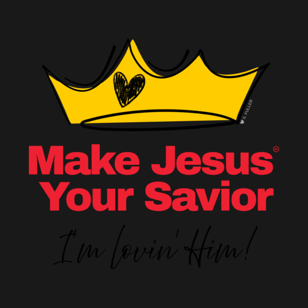 Make Jesus Your Savior - I'm lovin' Him! (Fun Christian T) by Ted Fuller